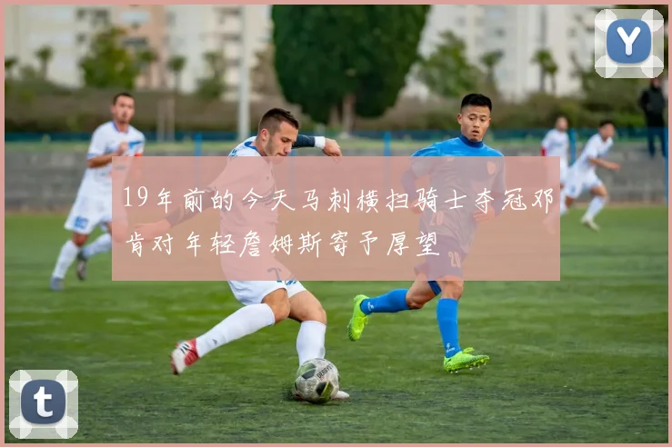 19年前的今天马刺横扫骑士夺冠邓肯对年轻詹姆斯寄予厚望