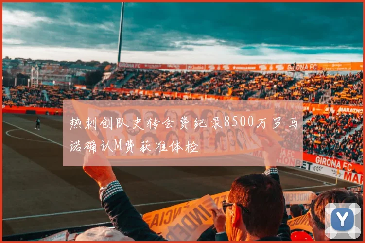 热刺创队史转会费纪录8500万罗马诺确认M费获准体检